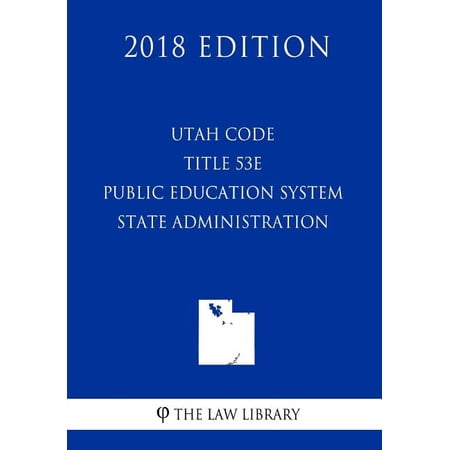 Utah Code - Title 53E - Public Education System - State Administration (2018 Edition), (Paperback)
