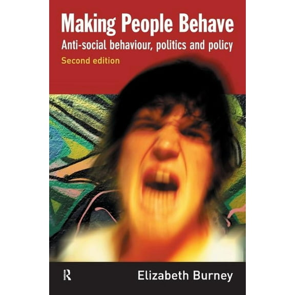 Making People Behave: Anti-Social Behaviour, Politics and Policy, (Paperback)