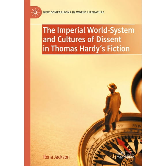 New Comparisons in World Literature The Imperial World-System and Cultures of Dissent in Thomas Hardy's Fiction, (Hardcover)