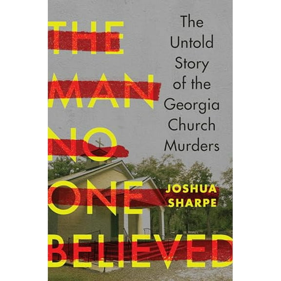 Pre-Owned The Man No One Believed: The Untold Story of the Georgia Church Murders (Hardcover) 1324020717 9781324020714