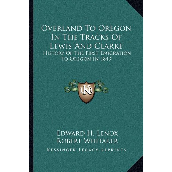 Overland To Oregon In The Tracks Of Lewis And Clarke: History Of The First Emigration To Oregon In 1843 (Paperback)