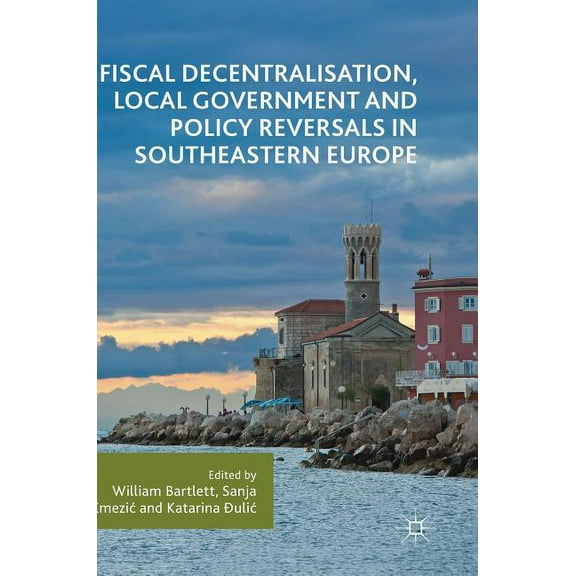 Fiscal Decentralisation, Local Government and Policy Reversals in Southeastern Europe, (Hardcover)