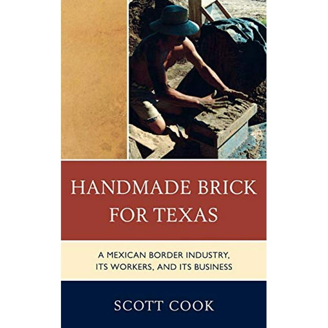 Handmade Brick for Texas: A Mexican Border Industry, Its Workers, and Its Business