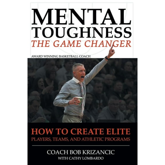 Mental Toughness: The Game Changer: How to Create Elite Players, Teams, and Athletic Programs, (Paperback)