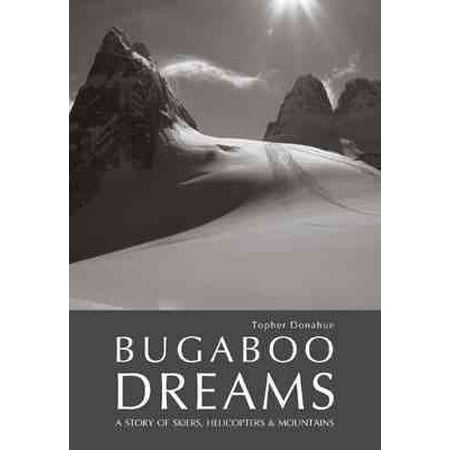 Bugaboo Dreams : A Story of Skiers, Helicopters &