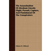 Assassination of Abraham Lincoln Flight, Persuit, Capture, and Punishment of the Conspirators