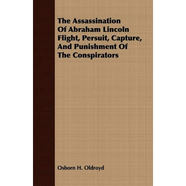 Assassination of Abraham Lincoln Flight, Persuit, Capture, and Punishment of the Conspirators