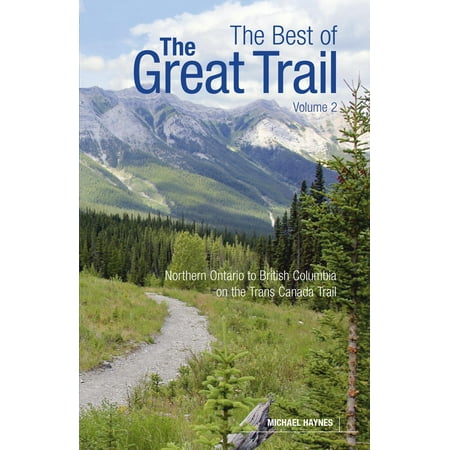 The Best of the Great Trail, Volume 2 : British Columbia to Northern Ontario on the Trans Canada (Best Trails And Travel)