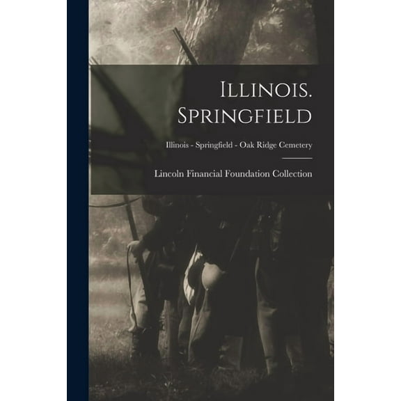 Illinois. Springfield; Illinois - Springfield - Oak Ridge Cemetery, (Paperback)