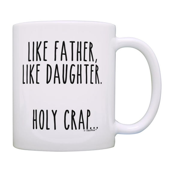 ThisWear Dad Birthday Gifts Like Father Like Daughter Holy Crap Funny Quote Mug Humorous Dad Mug Cup White