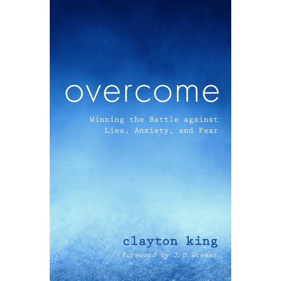 Overcome: Winning the Battle Against Lies, Anxiety, and Fear, (Paperback)