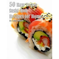 50 Raw Vegan Sushi Roll Recipes for Home, (Paperback)