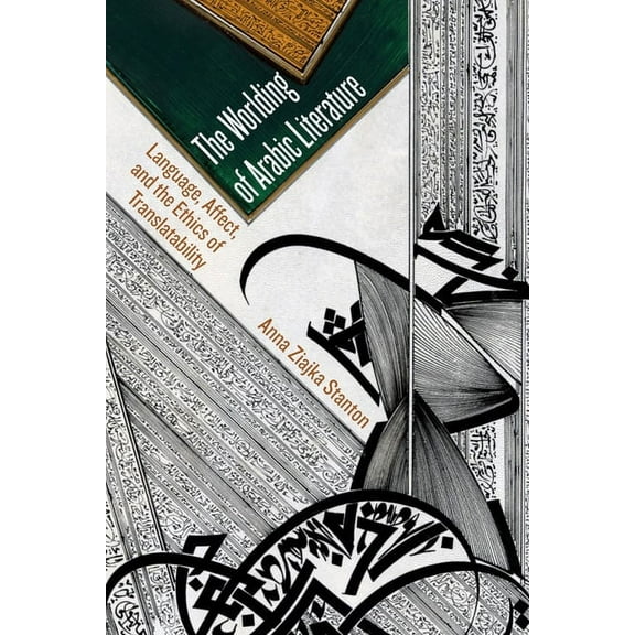 The Worlding of Arabic Literature: Language, Affect, and the Ethics of Translatability, (Paperback)