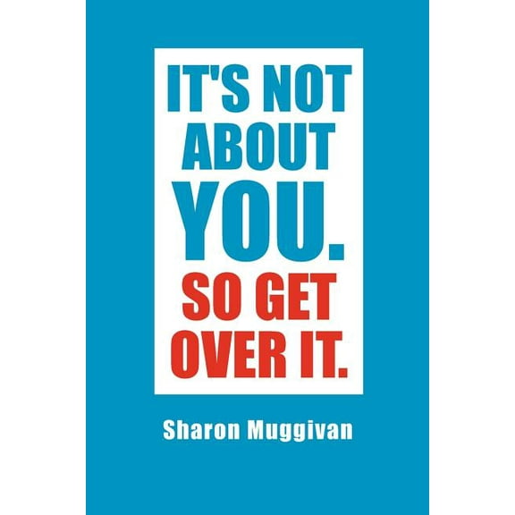 It's not about you. So Get over it., (Paperback)