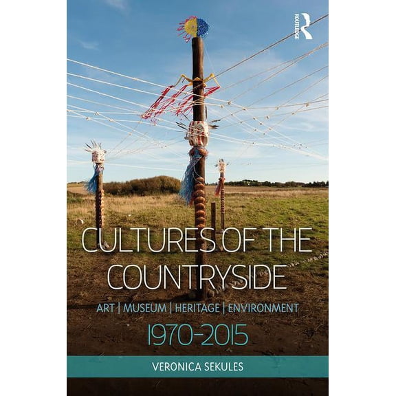 Cultures of the Countryside: Art, Museum, Heritage, and Environment, 1970-2015, (Hardcover)