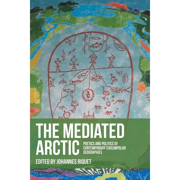 The Mediated Arctic: Poetics and Politics of Contemporary Circumpolar Geographies, (Paperback)