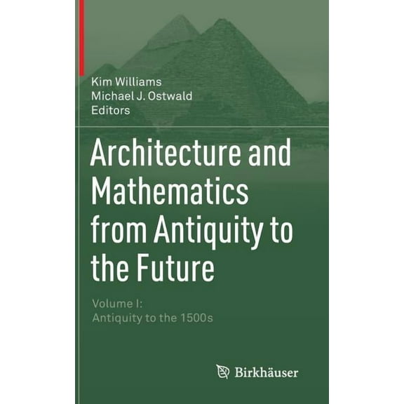 Architecture and Mathematics from Antiquity to the Future: Volume I: Antiquity to the 1500s, (Hardcover)