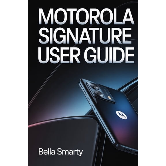 Motorola Signature User Guide: A Clear, Practical Guide to Setup, System Features, Performance, Security, and Long-Term , (Paperback)