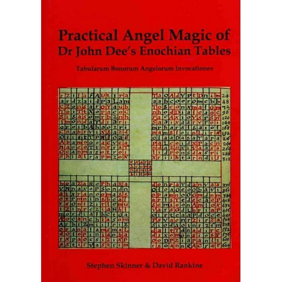 Practical Angel Magic of Dr John Dee's Enochian Tables : From Four Previously Unpublished Manuscripts on Angel Magic being a Complete Transcription of Tabula Bonorum Angelorum Invocationes in Manuscri