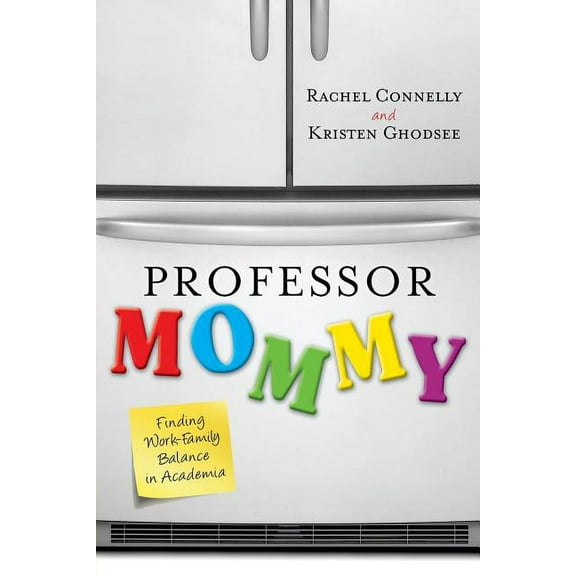 Professor Mommy: Finding Work-Family Balance in Academia, (Paperback)