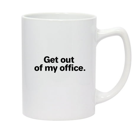 

get out of my office - 14oz Ceramic White Statesman Coffee Mug White