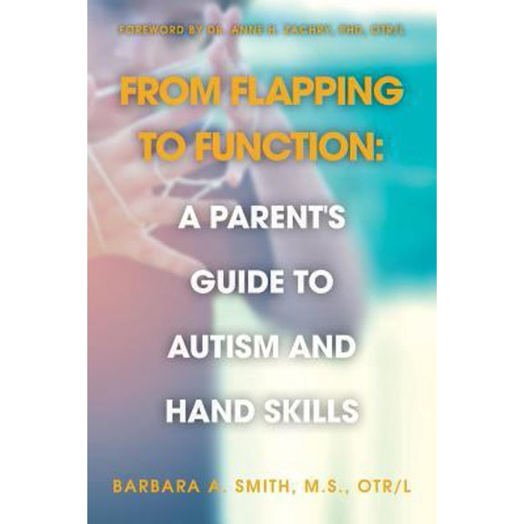Pre-Owned From Flapping to Function: A Parent's Guide to Autism and Hand Skills (Paperback) 1533699070 9781533699077