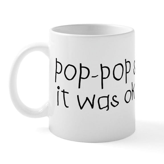 CafePress - Pop Pop Said It Was Okay Mug - 11 oz Ceramic Mug - Novelty Coffee Tea Cup