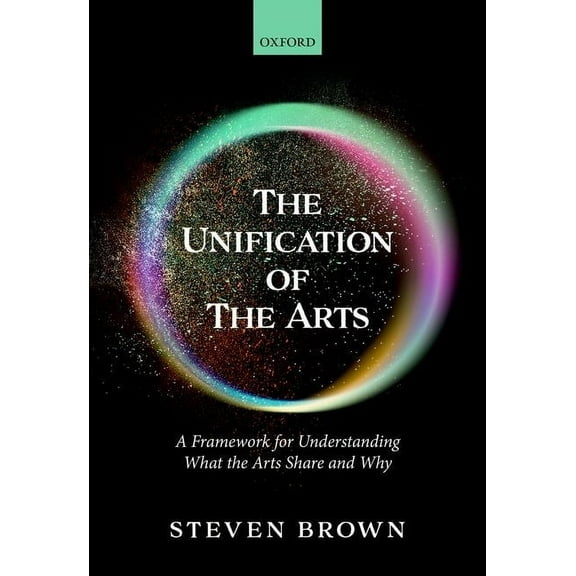The Unification of the Arts: A Framework for Understanding What the Arts Share and Why, (Hardcover)