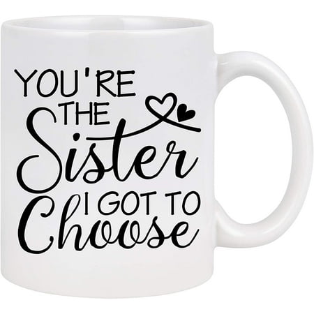 

Sister Coffee Mug You re the Sister I Got to Choose Mug Sis Mug for Women Gifts for Women BFF Sister Her Girl Birthday Gift Ideas for Women 11 oz