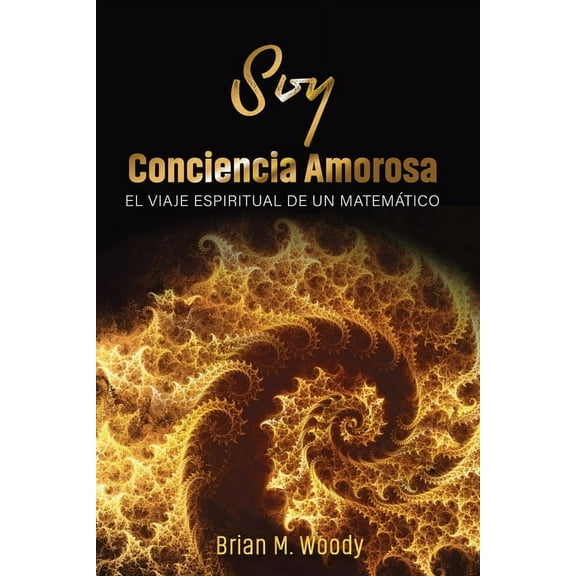Soy conciencia amorosa: El viaje espiritual de un matemÃ¡tico, (Paperback)