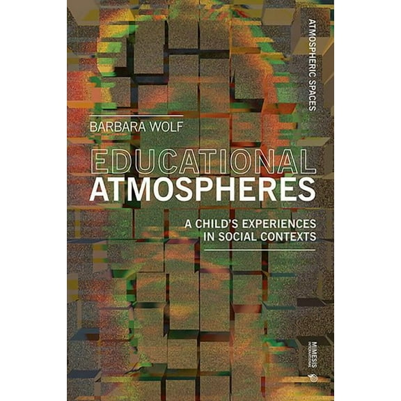 Atmospheric Spaces Atmospheres of Learning: How they affect the development of our children, (Paperback)