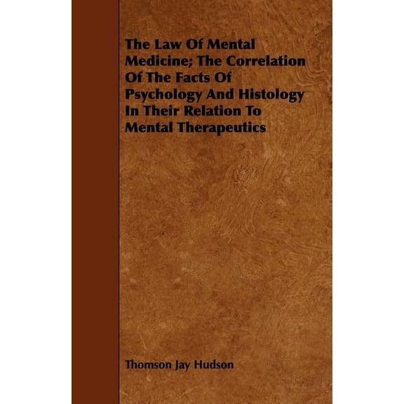 Law of Mental Medicine : The Correlation of the Facts of Psychology and Histology in Their Relation to Mental Therapeutics