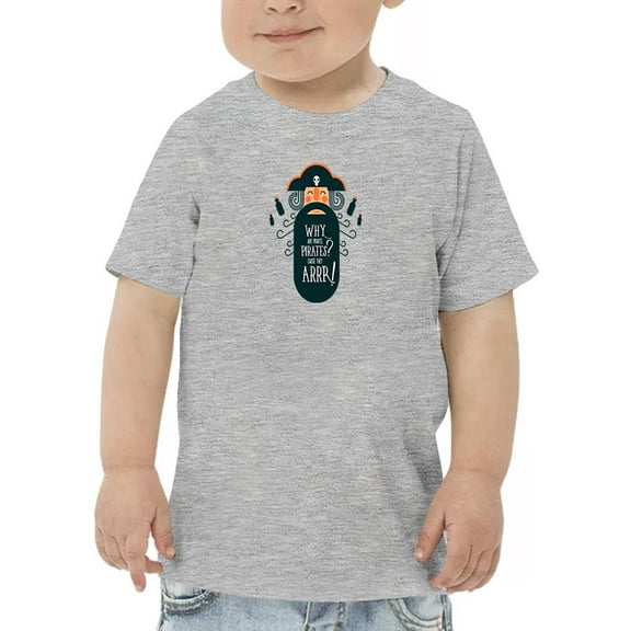 Why Are Pirates Pun T-Shirt Toddler -Image by Shutterstock,  5 Toddler