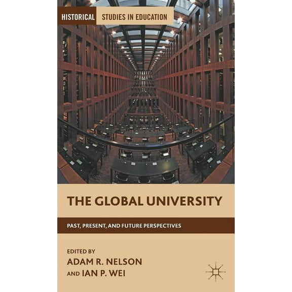 Historical Studies in Education The Global University: Past, Present, and Future Perspectives, (Hardcover)
