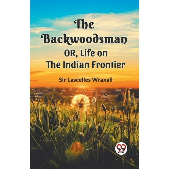 The Backwoodsman Or, Life On The Indian Frontier, (Paperback)