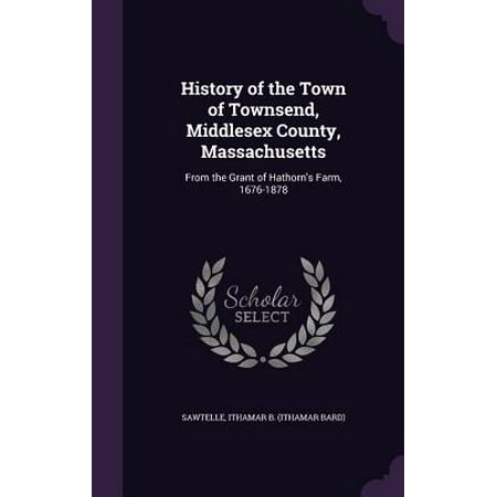 History of the Town of Townsend, Middlesex County, Massachusetts : From the Grant of Hathorn's Farm, (Best Western Massachusetts Towns)