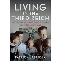 Living in the Third Reich: First Hand Civilian Accounts of Living Under the Nazi Regime, (Hardcover)