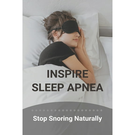 Inspire Sleep Apnea: Stop Snoring Naturally (New Edition): Severe Sleep Apnea (Paperback)