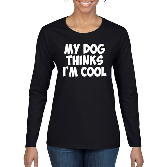 My Dog Thinks I'm Cool Funny Dog Lover Dog Lover Womens Graphic Long Sleeve T-Shirt, Black, Small