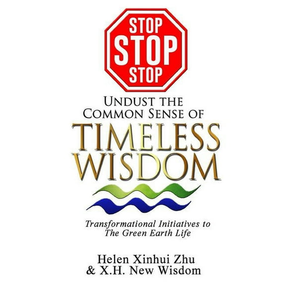 STOP STOP STOP undust the common sense of Timeless Wisdom: Transformational Initiatives to The Green Earth Life, (Paperback)