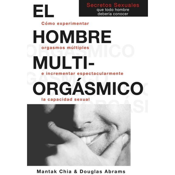 El Hombre MultiorgÃ¡smico: CÃ³mo Experimentar Orgasmos MÃºltiples E Incrementar Espectacularmente La Capacidad Sexual, (Paperback)