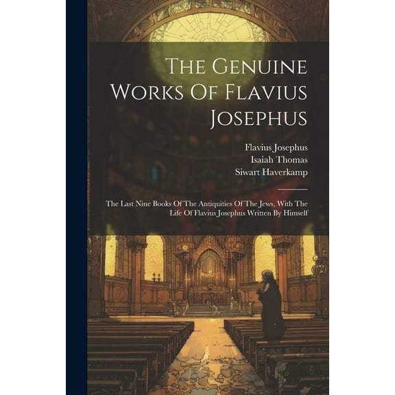 The Genuine Works Of Flavius Josephus : The Last Nine Books Of The Antiquities Of The Jews, With The Life Of Flavius Josephus Written By Himself (Paperback)