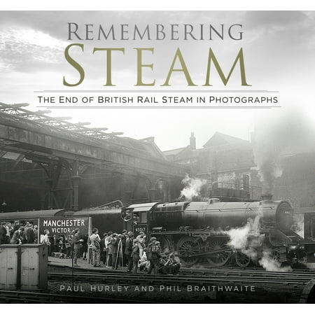 Steam Rails - Remembering Steam : The End of British Rail Steam in Photographs