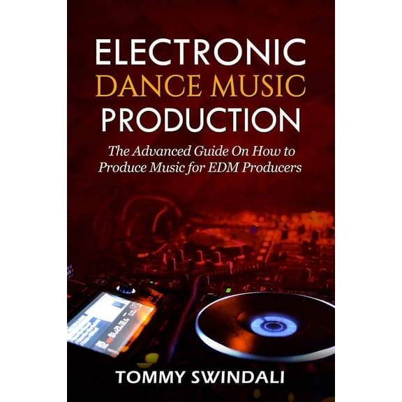 Electronic Dance Music Production: The Advanced Guide On How to Produce Music for EDM Producers, (Paperback)
