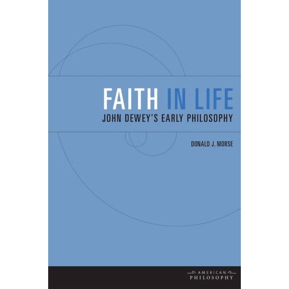 American Philosophy Faith in Life: John Dewey's Early Philosophy, (Paperback)