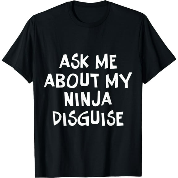 Ask me about my ninja disguise mens t shirt，black，women，funny，misfits，men，journey，t-shirt