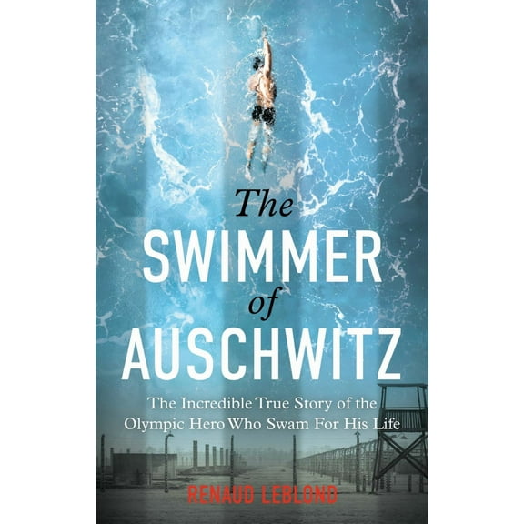 The Swimmer of Auschwitz: The Incredible True Story of the Olympic Hero Who Swam for His Life (Paperback)
