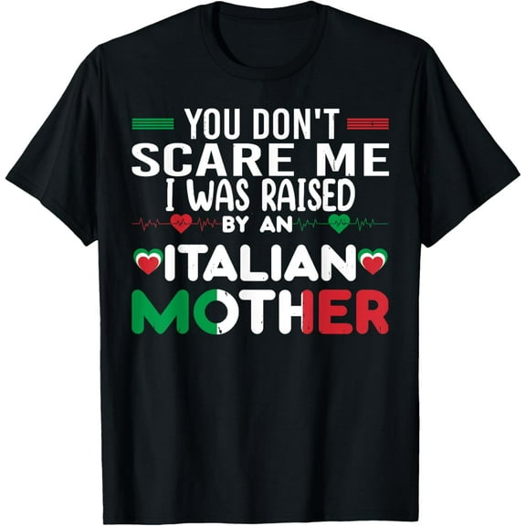 You Don't Scare Me I Was Raised By An Italian Mother T-ShirtMen and women, Black T-shirt, size: Extra large