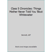 Class 5 Chronicles: Things Mother Never Told You 'Bout Whitewater [Paperback - Used]