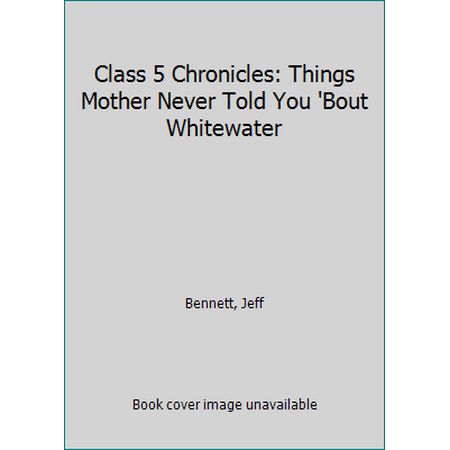 Class 5 Chronicles: Things Mother Never Told You 'Bout Whitewater [Paperback - Used]